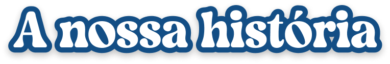 A nossa história